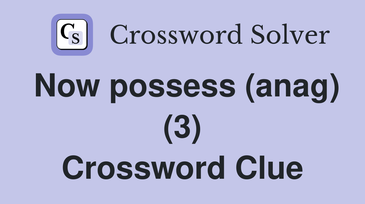 Now possess (anag) (3) Crossword Clue