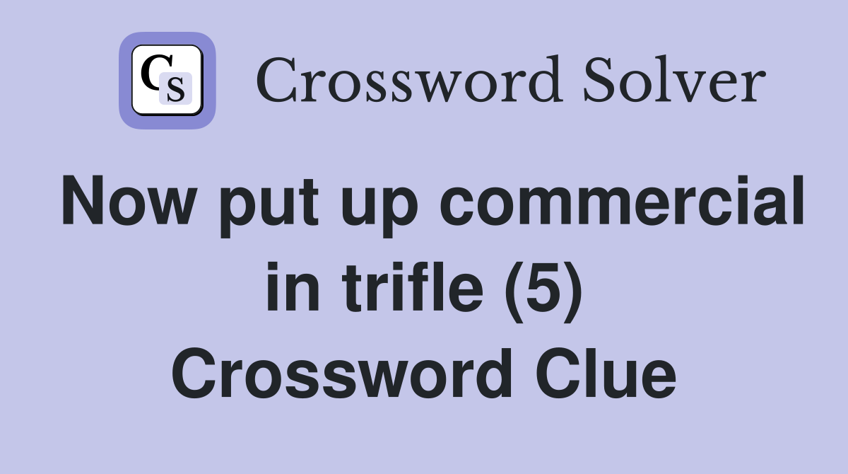 Now put up commercial in trifle (5) Crossword Clue