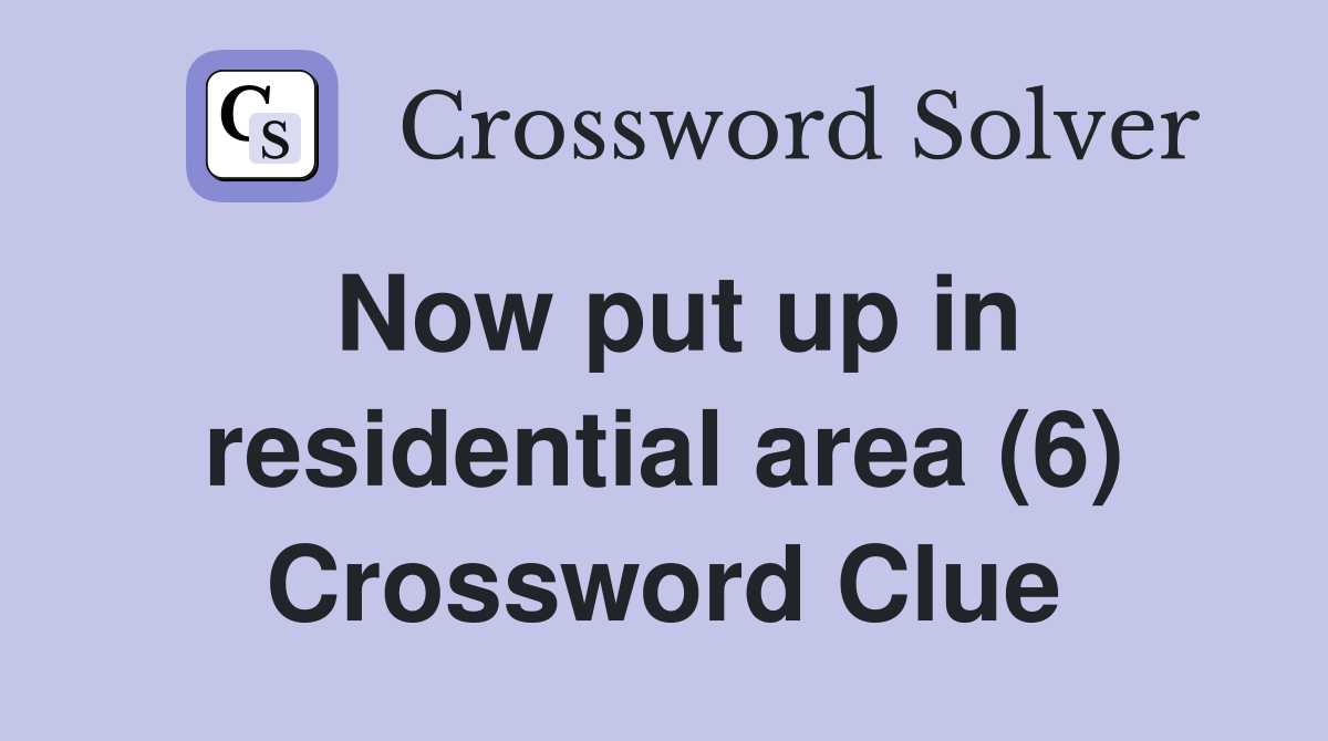 Now put up in residential area (6) Crossword Clue