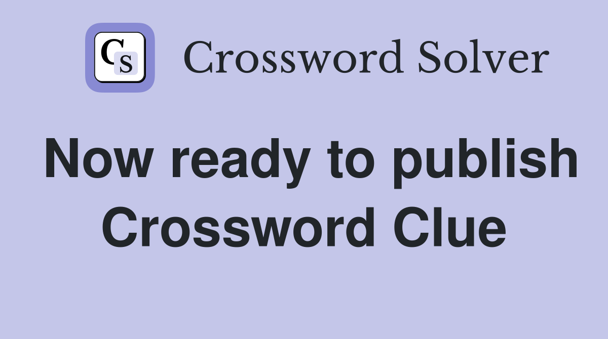 Now ready to publish Crossword Clue