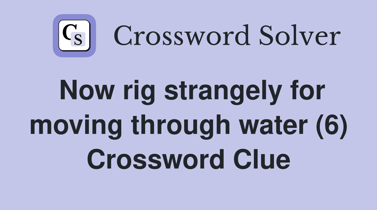 Now rig strangely for moving through water (6) Crossword Clue