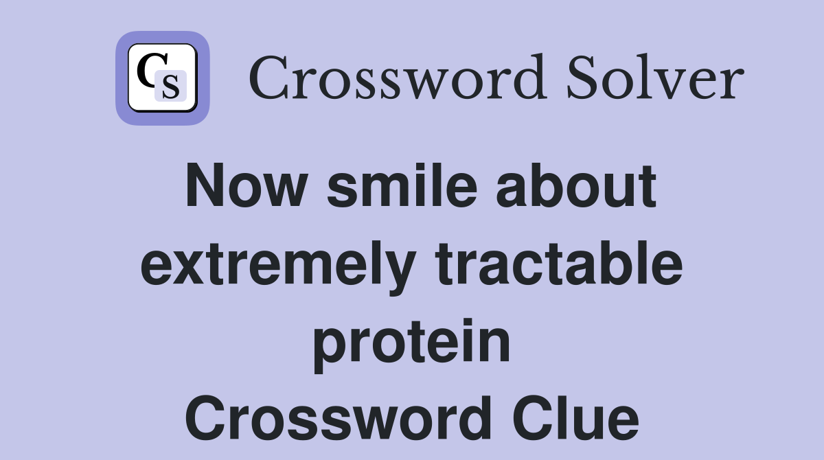 Now smile about extremely tractable protein Crossword Clue