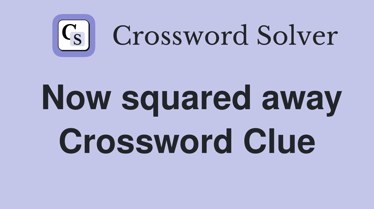 Now squared away Crossword Clue
