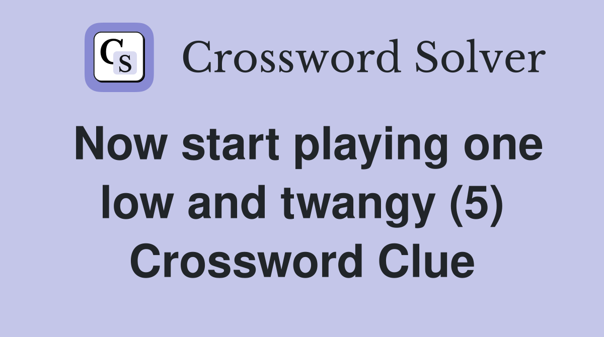 Now start playing one low and twangy (5) Crossword Clue