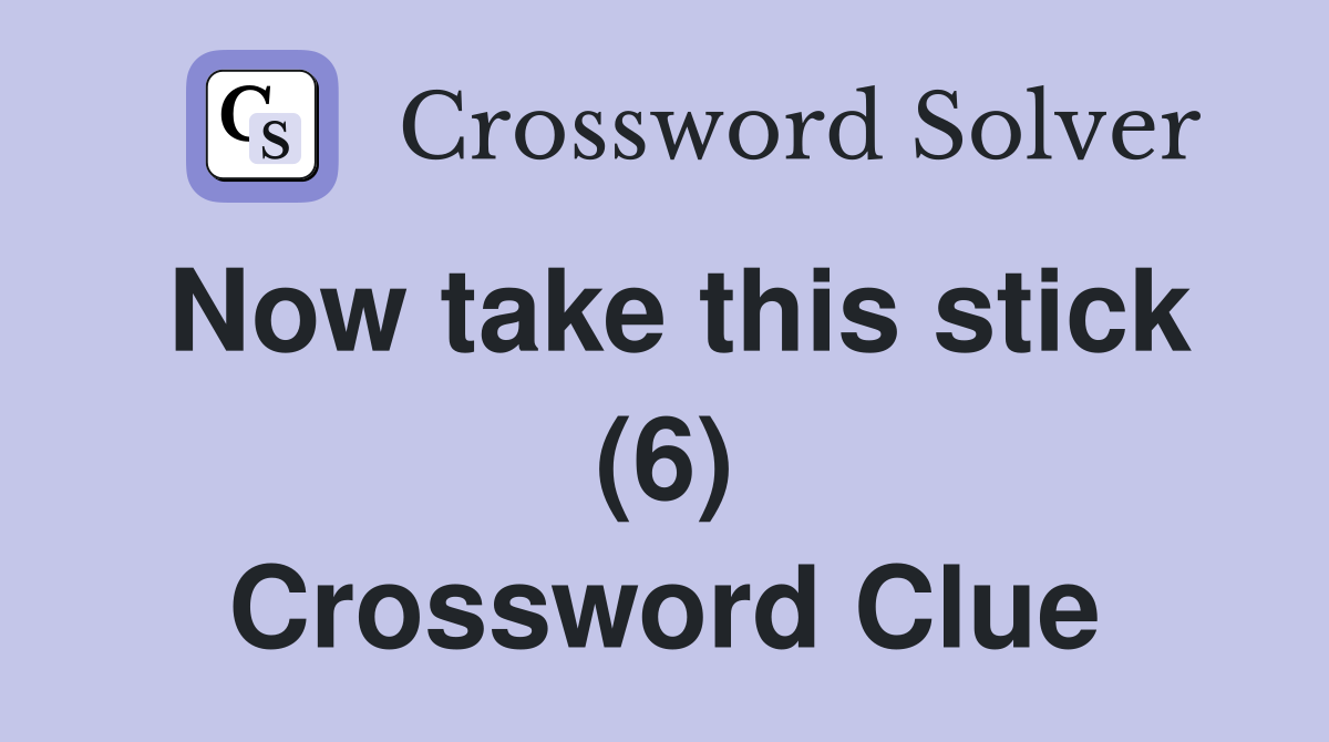 Now take this stick (6) Crossword Clue
