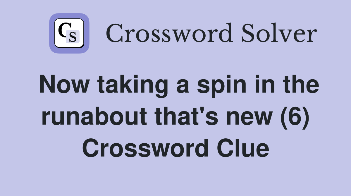 Now taking a spin in the runabout that's new (6) Crossword Clue
