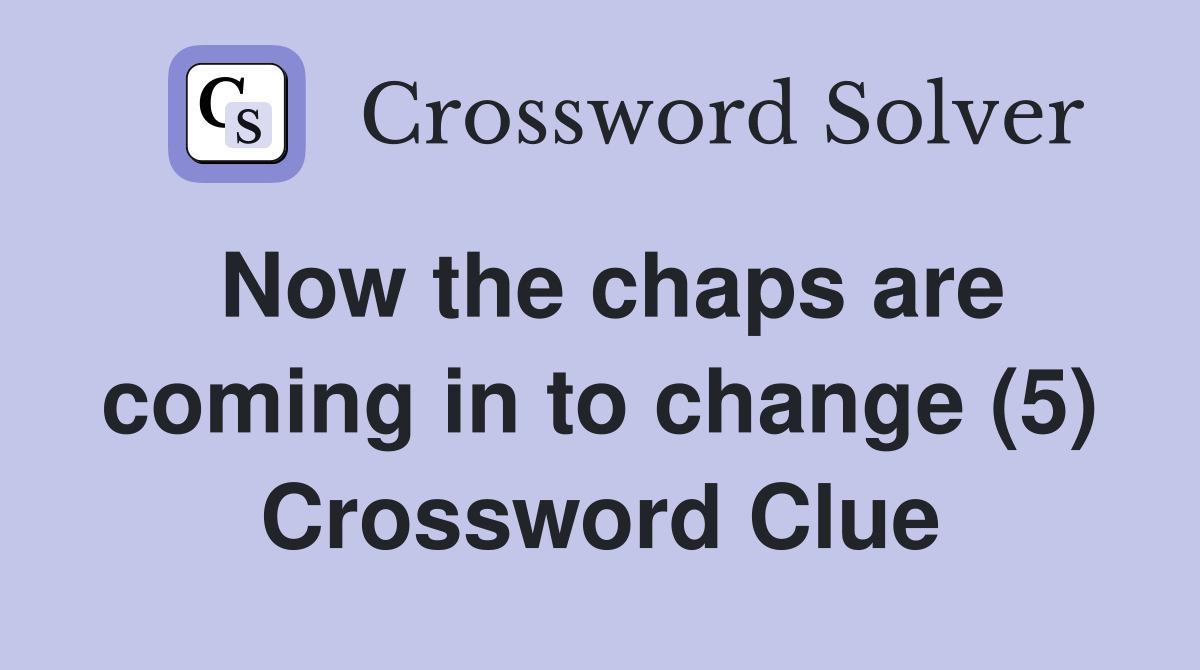 Now the chaps are coming in to change (5) Crossword Clue