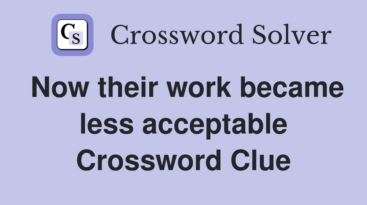 Now their work became less acceptable Crossword Clue