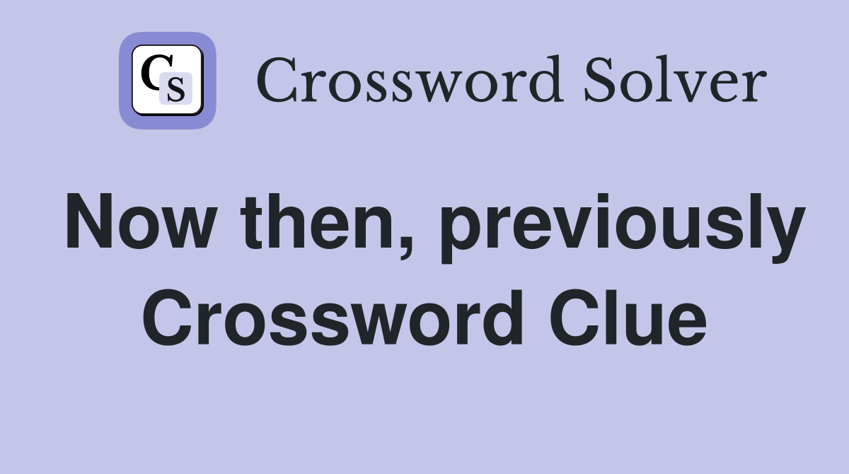 Now then, previously Crossword Clue
