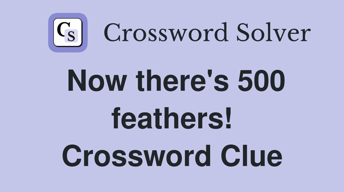 Now there's 500 feathers! Crossword Clue