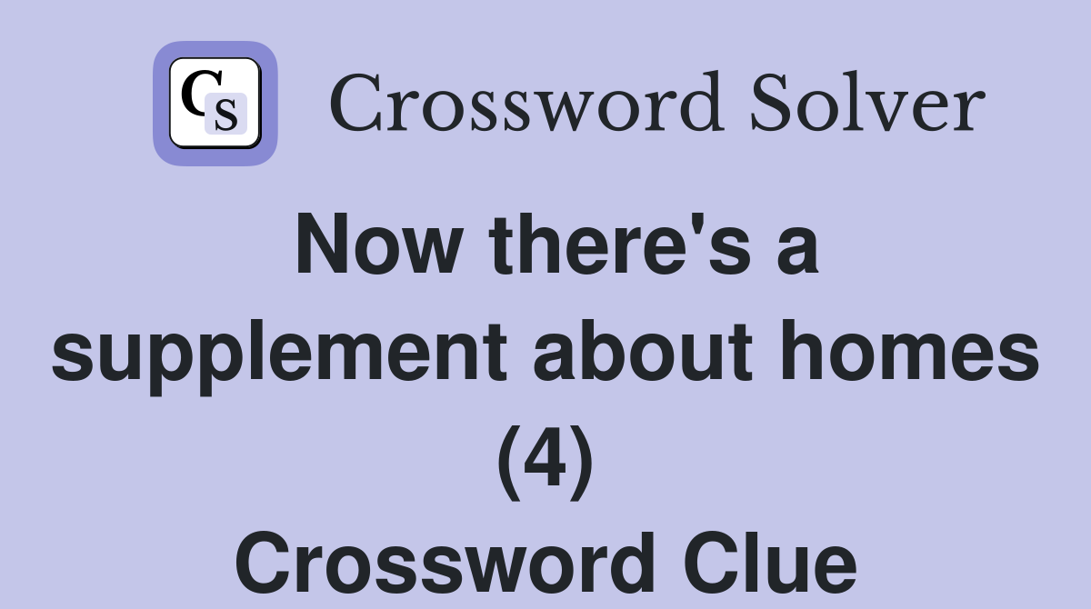 Now there's a supplement about homes (4) Crossword Clue
