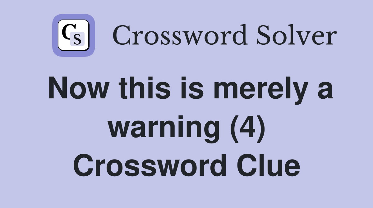 Now this is merely a warning (4) Crossword Clue