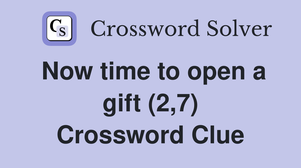 Now time to open a gift (2,7) Crossword Clue