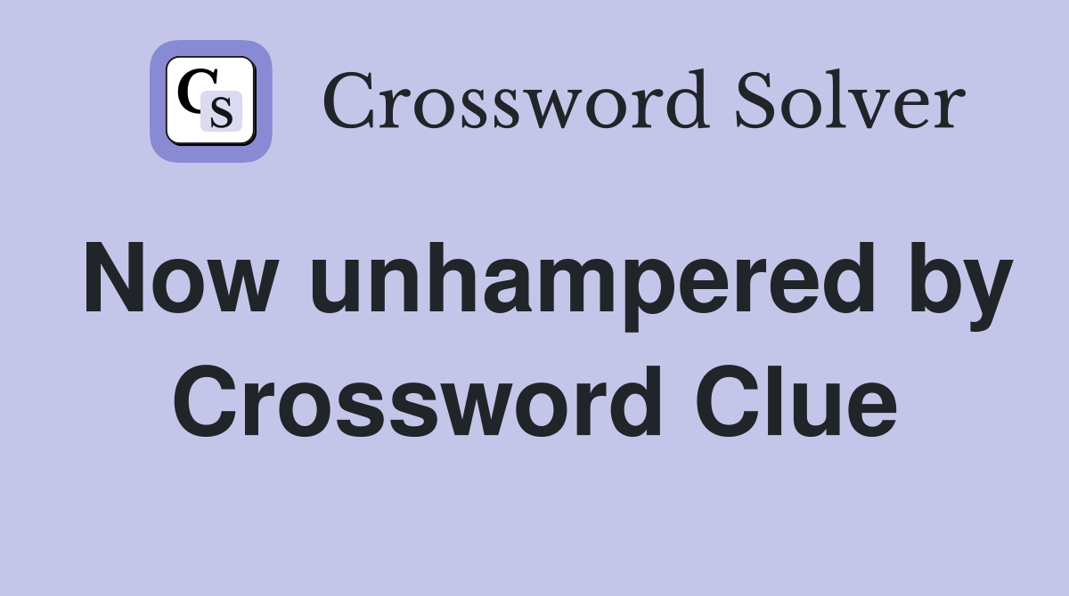 Now unhampered by Crossword Clue
