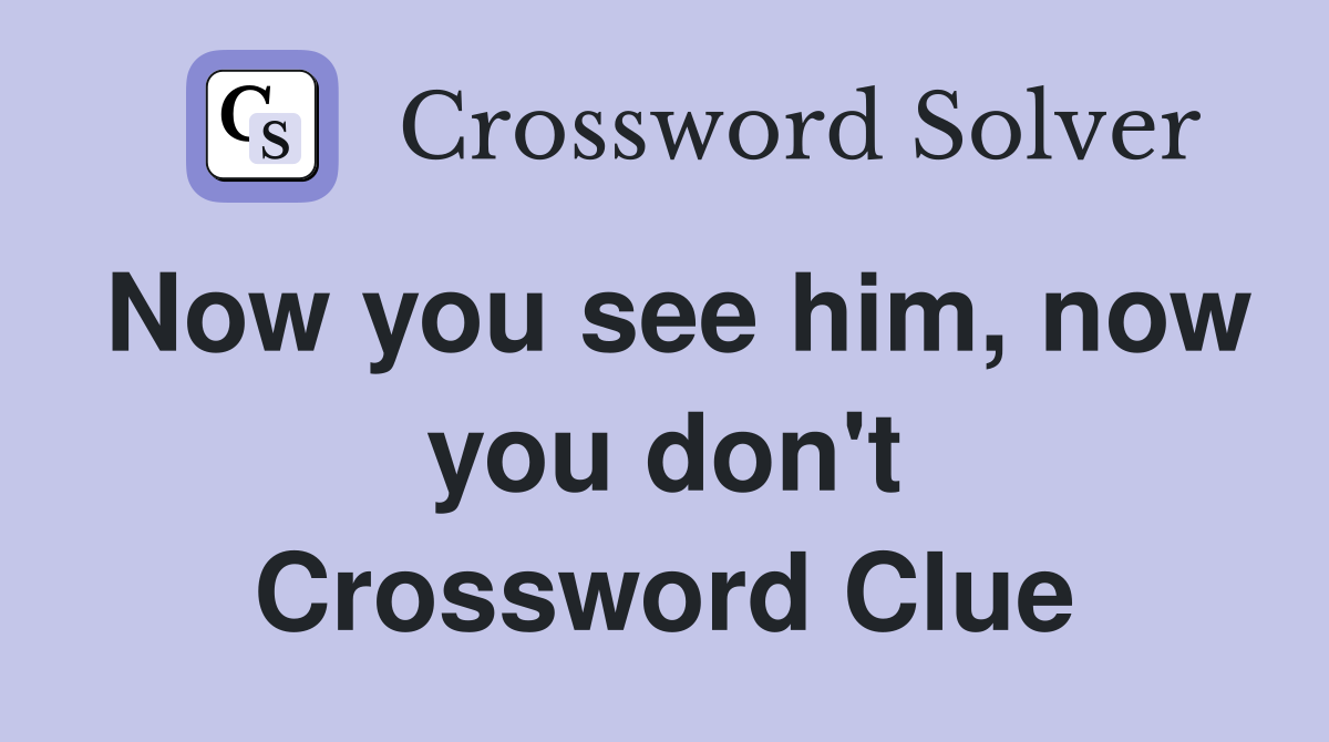 Now you see him, now you don't Crossword Clue