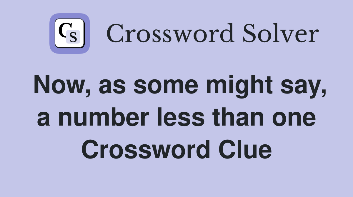 Now, as some might say, a number less than one Crossword Clue