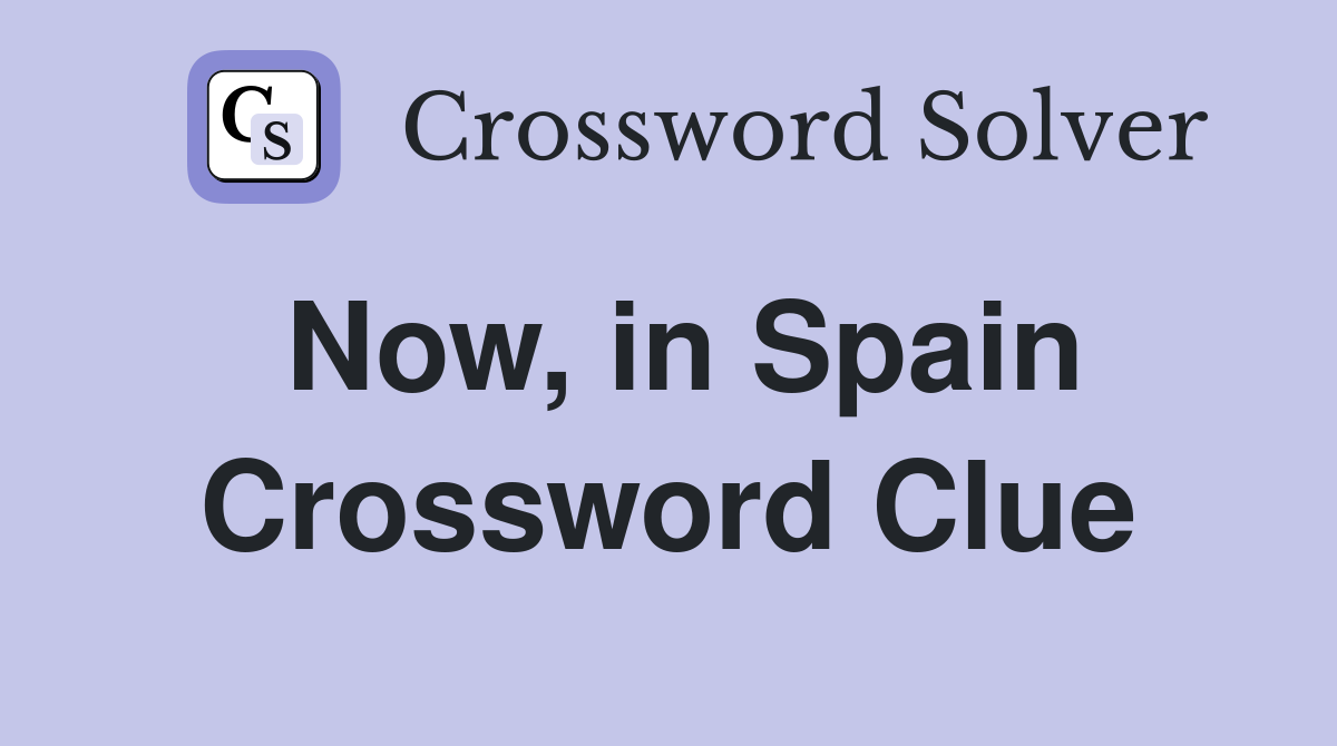 Now, in Spain Crossword Clue