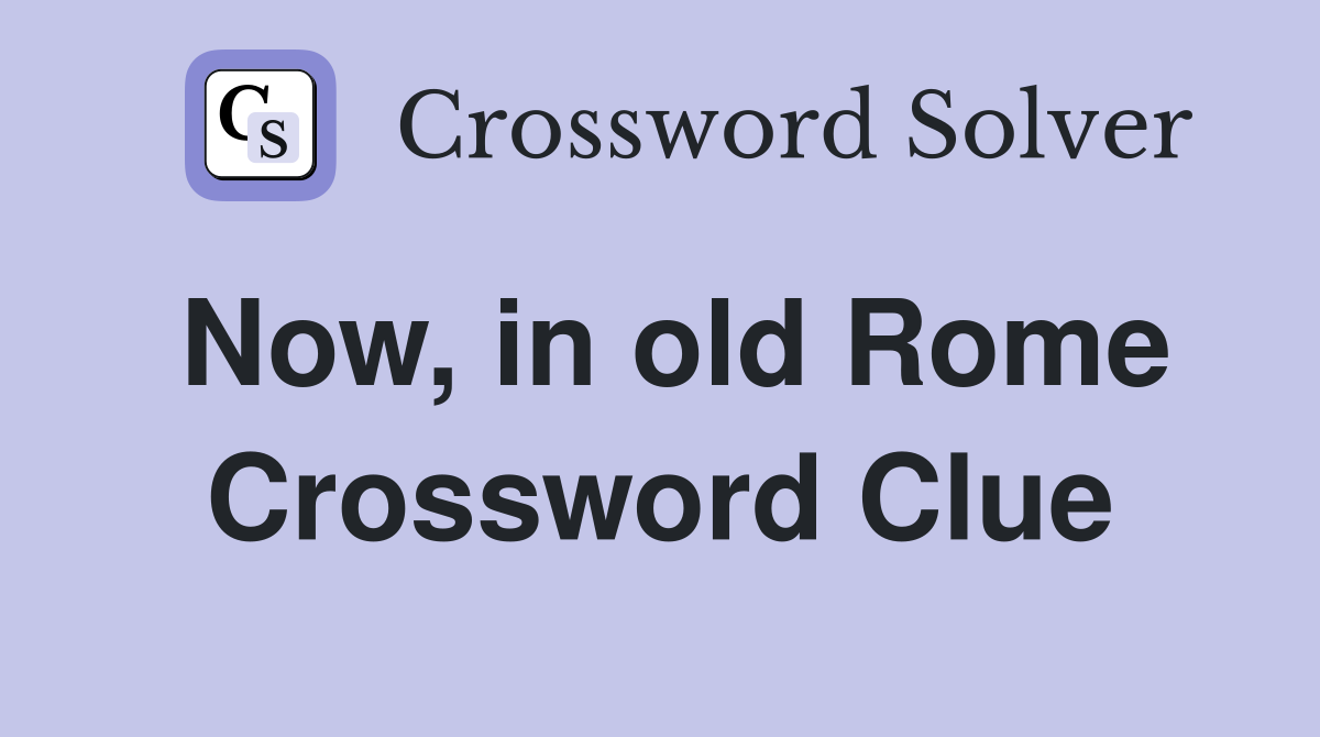 Now, in old Rome Crossword Clue