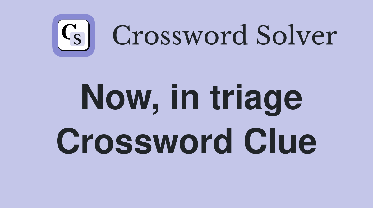 Now, in triage Crossword Clue
