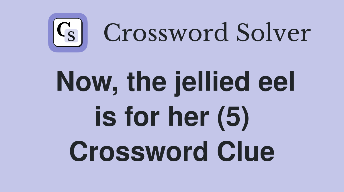 Now, the jellied eel is for her (5) Crossword Clue