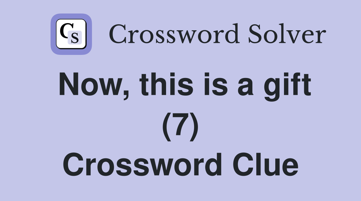 Now, this is a gift (7) Crossword Clue