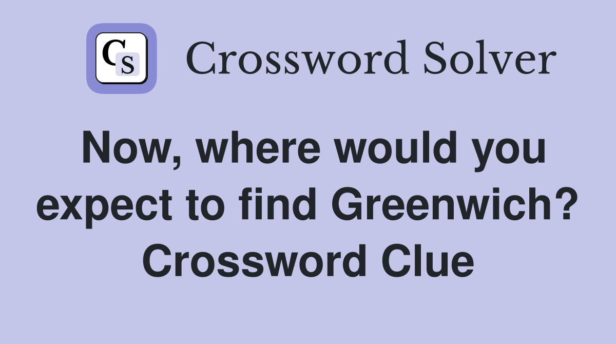 Now, where would you expect to find Greenwich? Crossword Clue