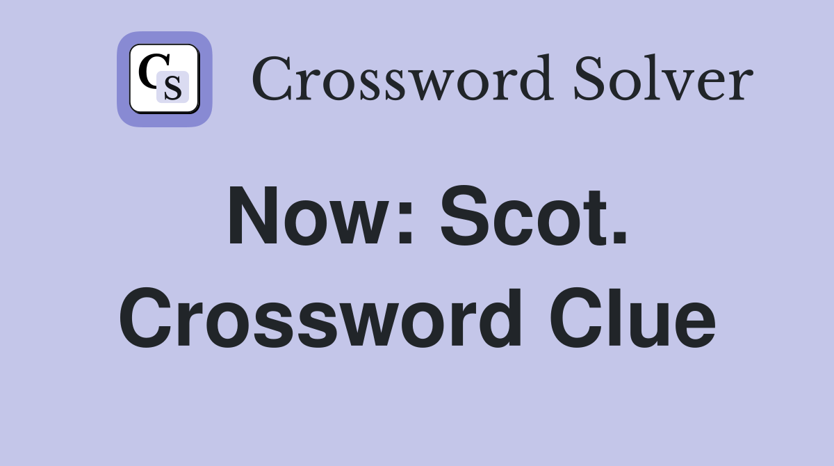 Now: Scot. Crossword Clue