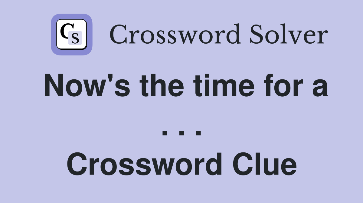 Now's the time for a . . . Crossword Clue