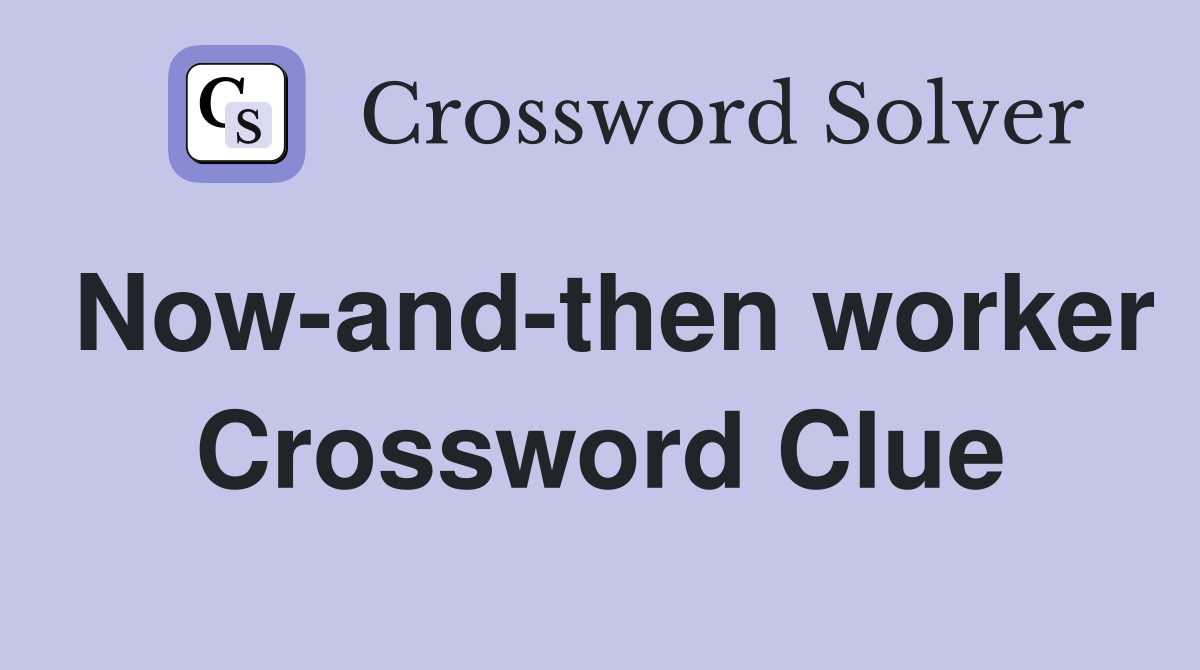 Now-and-then worker Crossword Clue