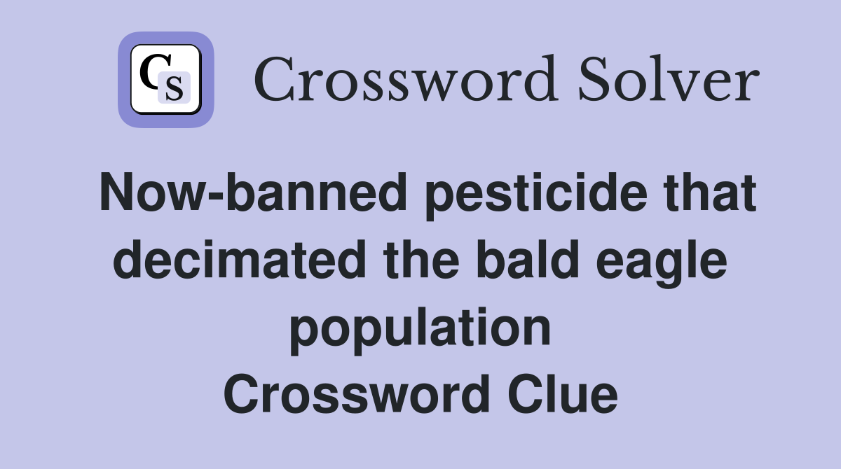 Now-banned pesticide that decimated the bald eagle population Crossword Clue