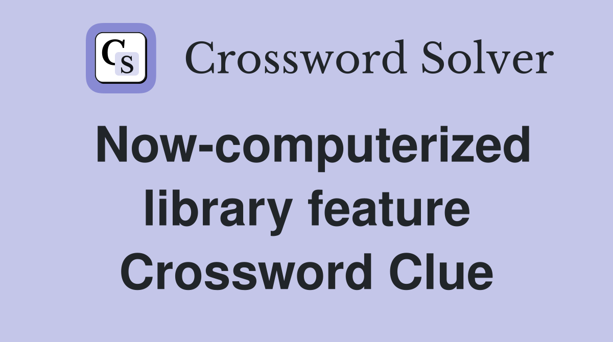 Now-computerized library feature Crossword Clue