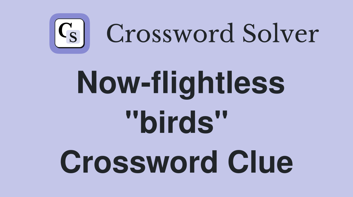 Now-flightless "birds" Crossword Clue