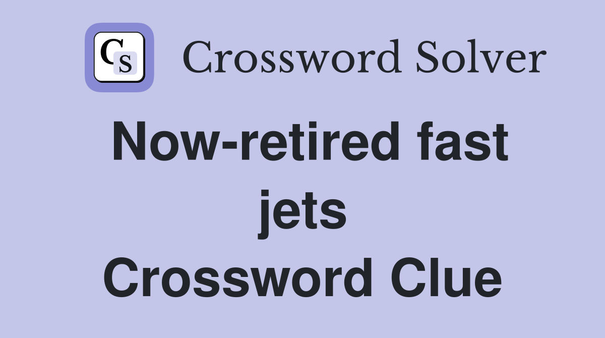 Now-retired fast jets Crossword Clue