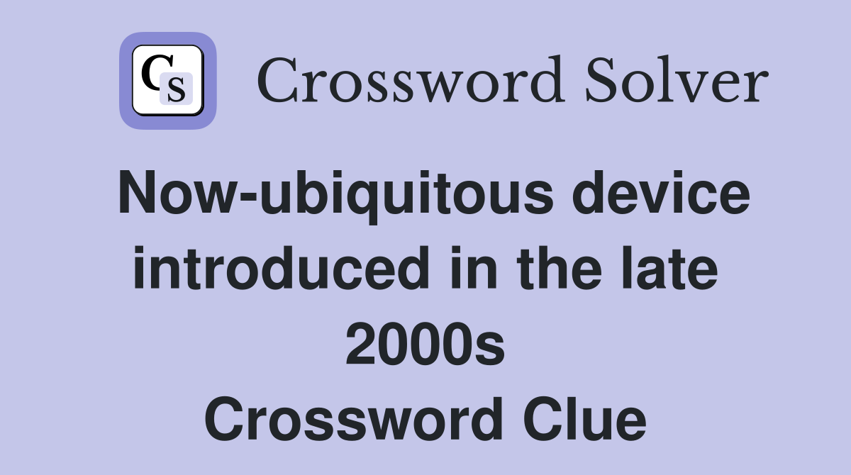 Now-ubiquitous device introduced in the late 2000s Crossword Clue