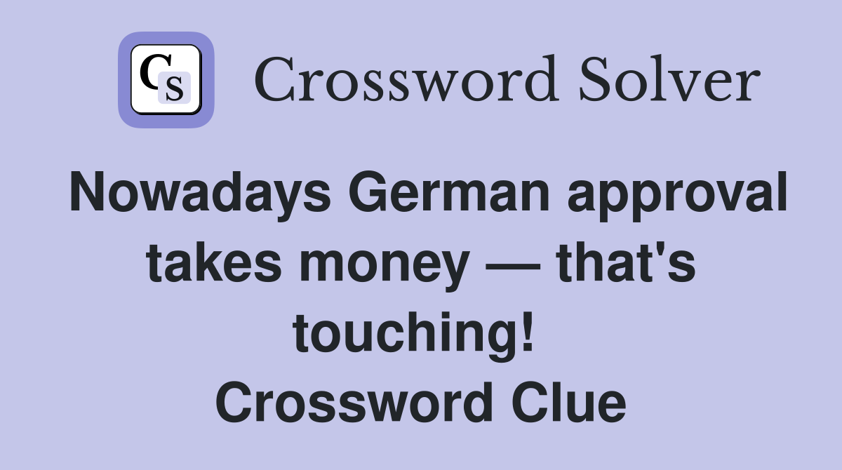 Nowadays German approval takes money — that's touching!  Crossword Clue