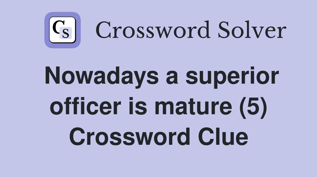 Nowadays a superior officer is mature (5) Crossword Clue