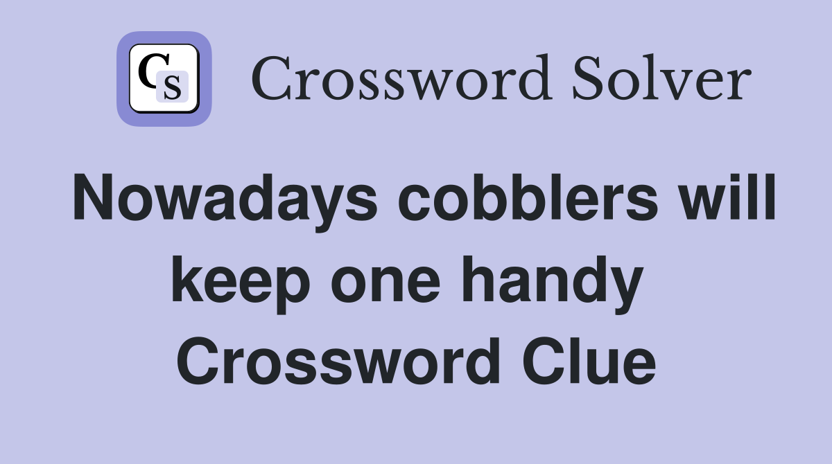 Nowadays cobblers will keep one handy  Crossword Clue