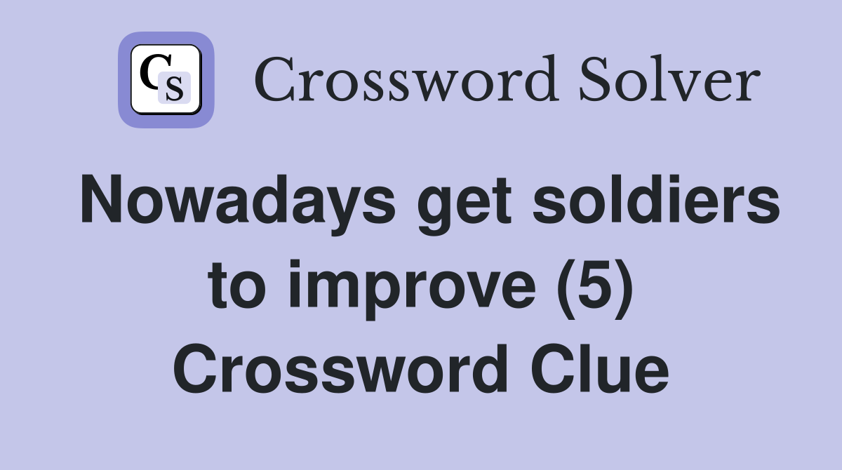 Nowadays get soldiers to improve (5) Crossword Clue