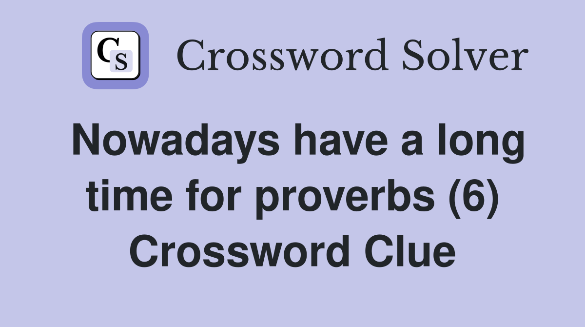 Nowadays have a long time for proverbs (6) Crossword Clue