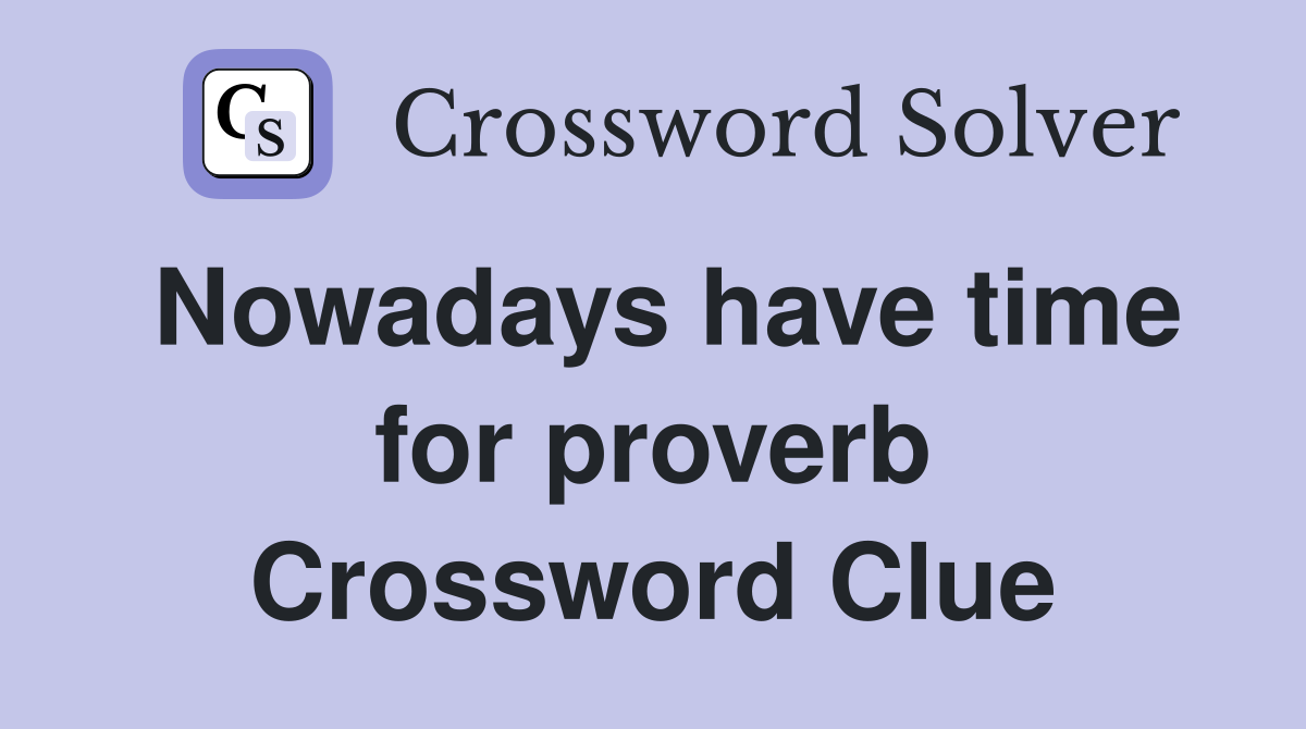 Nowadays have time for proverb Crossword Clue