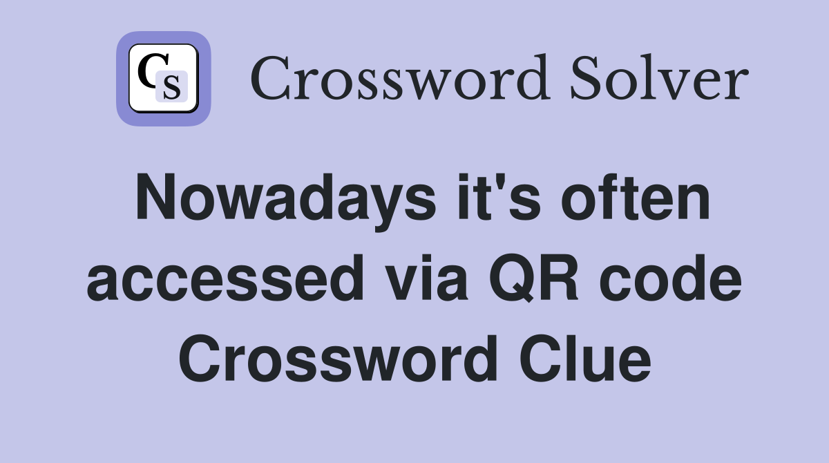 Nowadays it's often accessed via QR code Crossword Clue