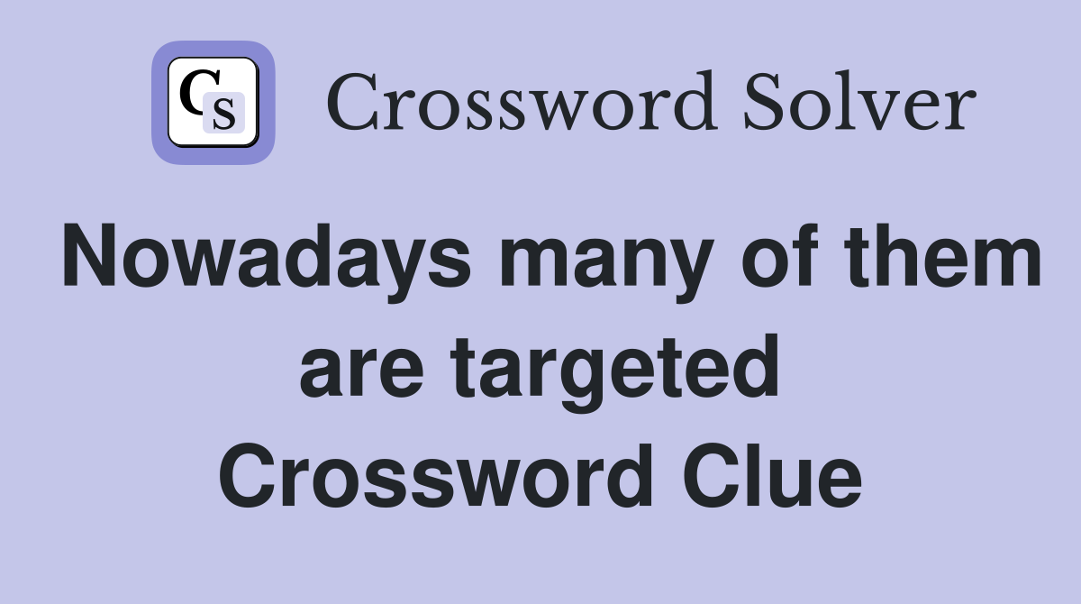 Nowadays many of them are targeted Crossword Clue