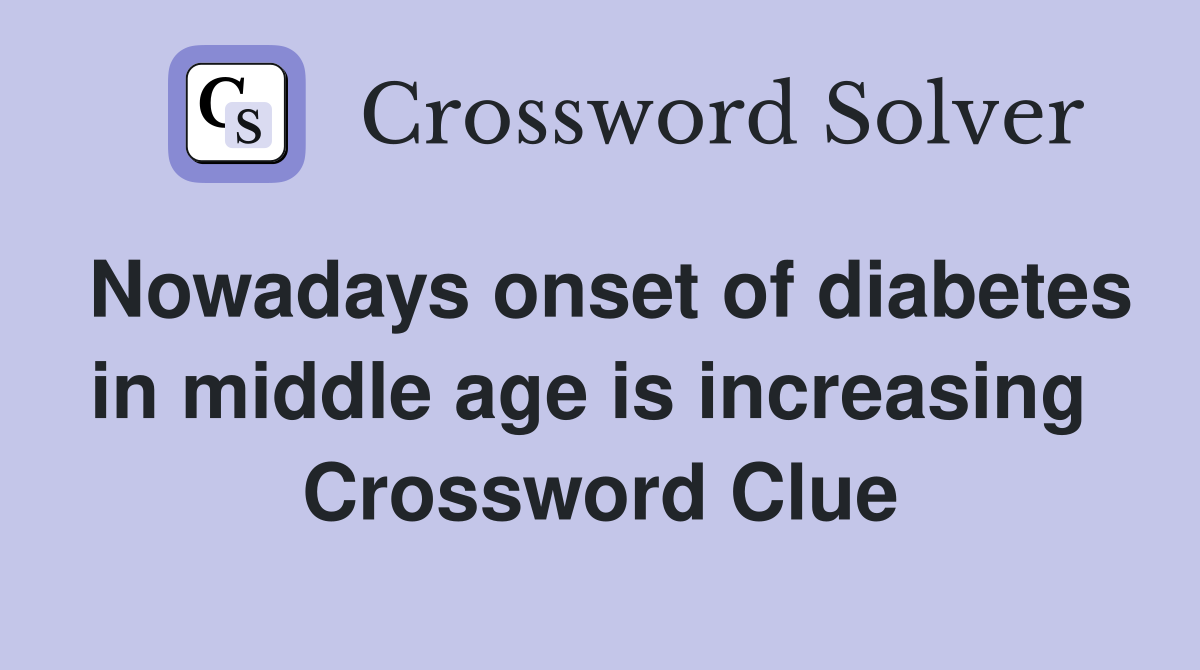 Nowadays onset of diabetes in middle age is increasing  Crossword Clue