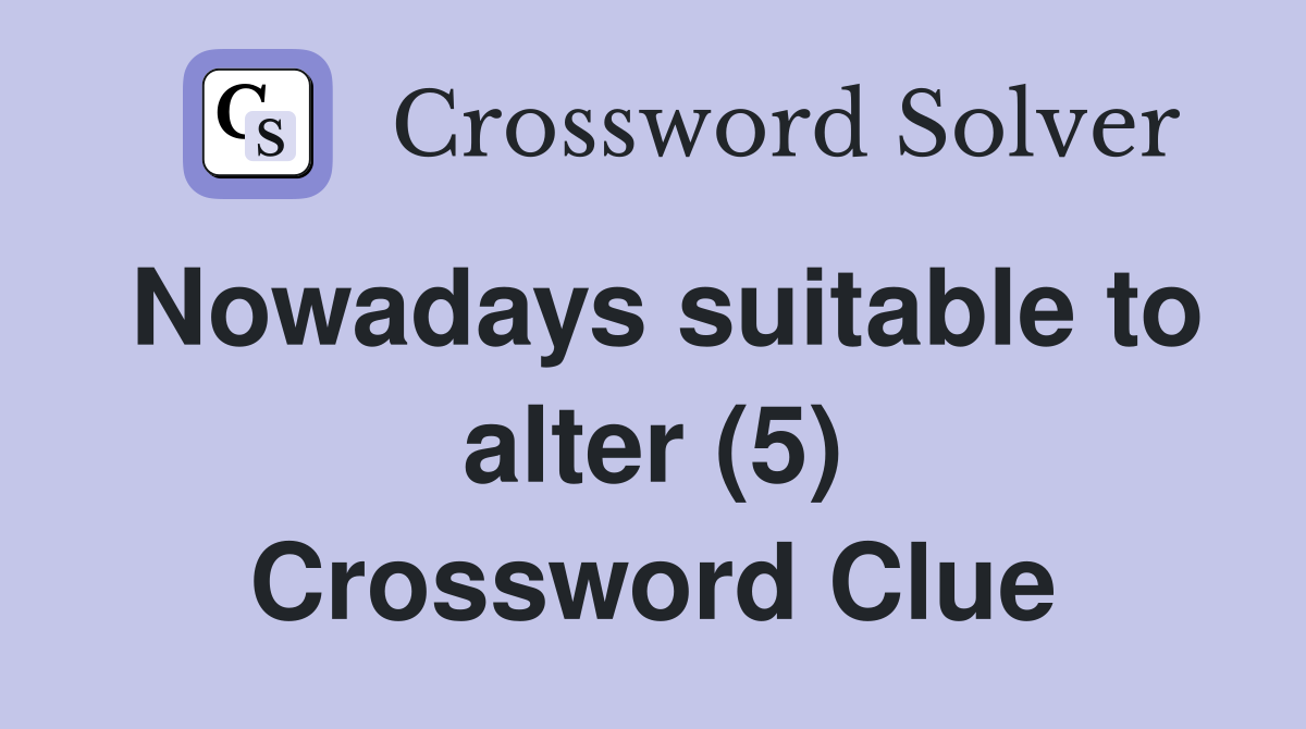 Nowadays suitable to alter (5) Crossword Clue