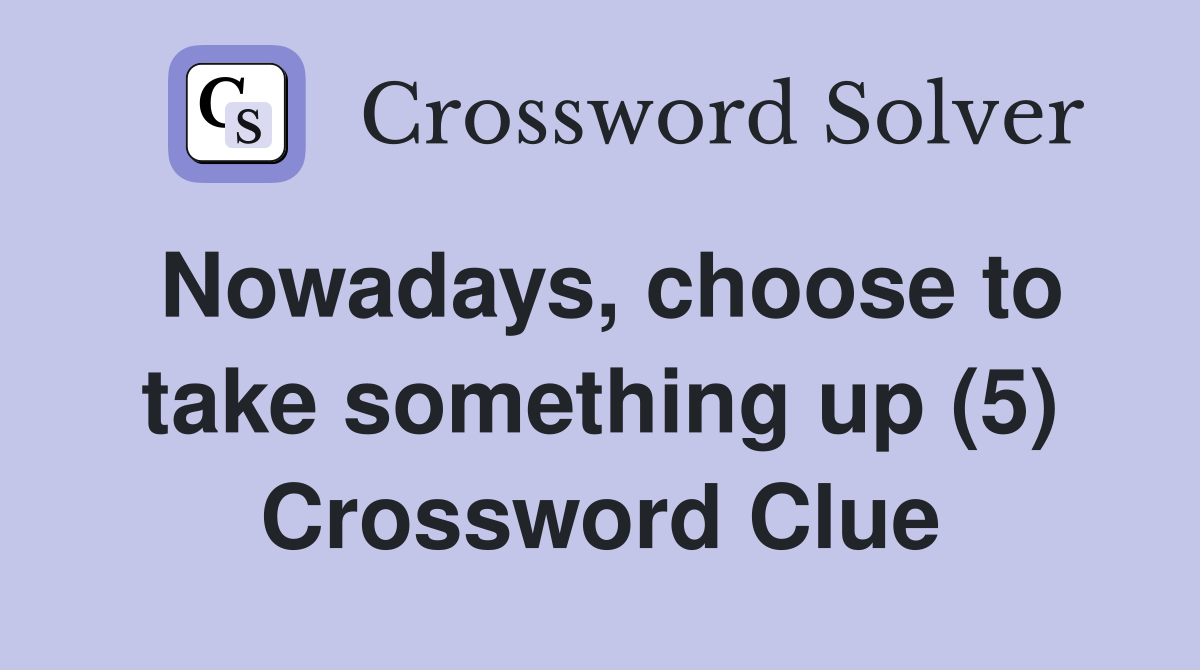 Nowadays, choose to take something up (5) Crossword Clue