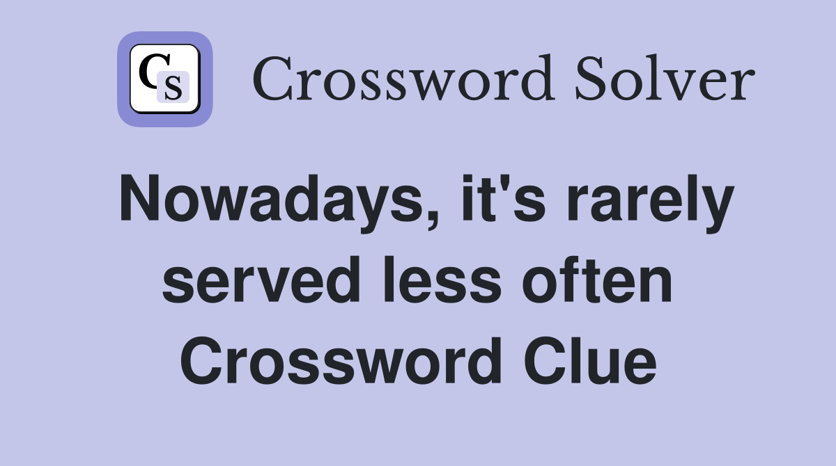 Nowadays, it's rarely served less often Crossword Clue
