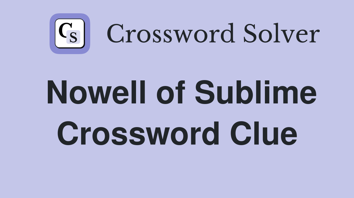Nowell of Sublime Crossword Clue