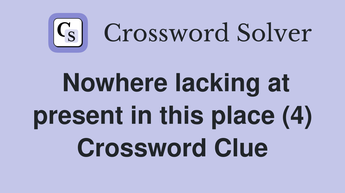 Nowhere lacking at present in this place (4) Crossword Clue