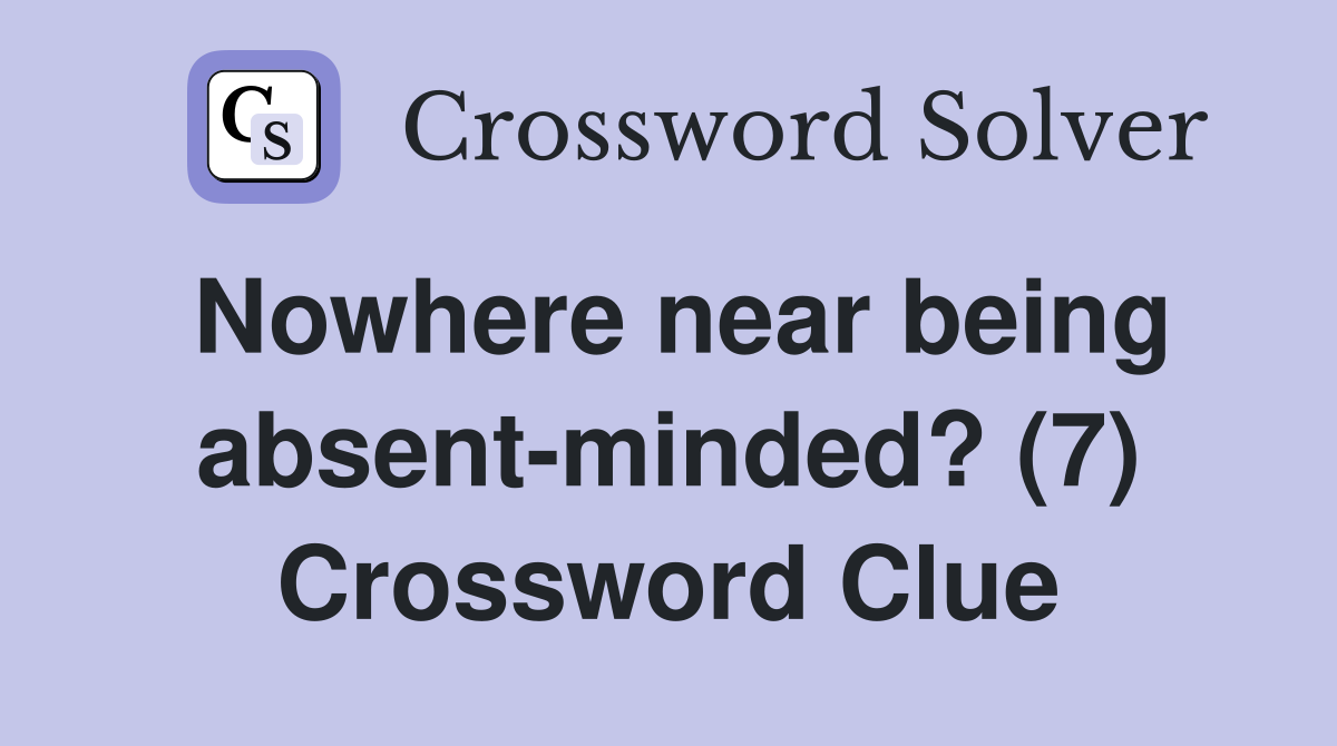 Nowhere near being absent-minded? (7) Crossword Clue