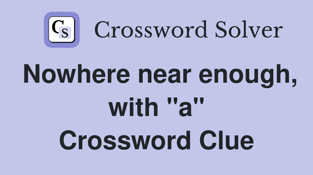 Nowhere near enough, with "a" Crossword Clue